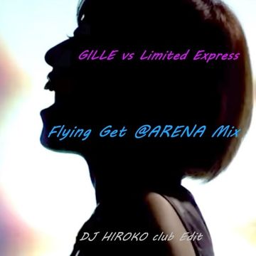 GILLE vs Limited Express -  FLYING GET  -@ARENA Mix- [DJ HIROKO club Edit]