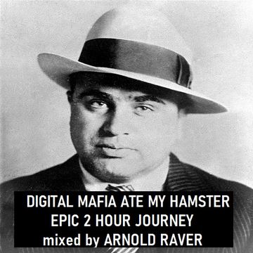 DIGITAL MAFIA ATE MY HAMSTER - EPIC 2 HOUR JOURNEY - mixed by ARNOLD RAVER