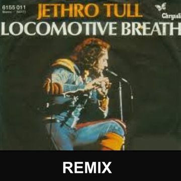 LOCOMOTIVE BREATH (REMIX)   JETHRO TULL