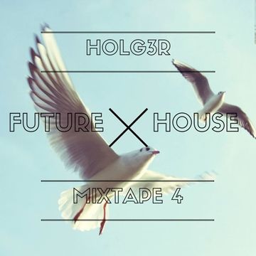 Future House Mixtape 4 (By- HOLG3R)