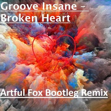 Groove Insane   Broken Heart (Artful Fox Bootleg)