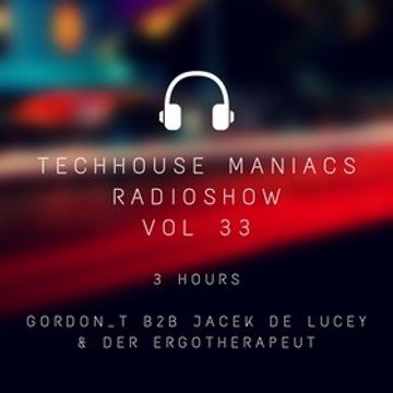 TECHHOUSE MANIACS RADIOSHOW VOL. 33   GORDON T B2B JACEK DE LUCEY & DER ERGOTHERAPEUT