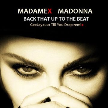 Madonna - Back That Up To The Beat - GeeJay2001 Till You Drop remix