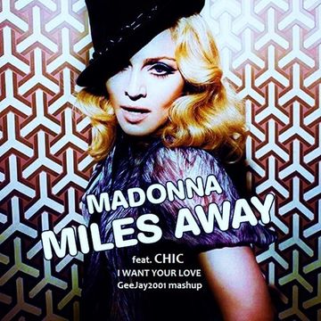 Madonna feat. Chic - Miles Away & I Want Your Love - GeeJay2001 mashup