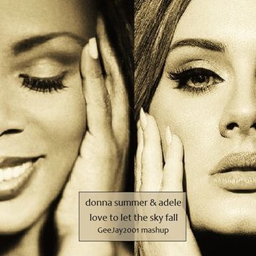 Donna Summer & Adele - Love To Let The Sky Fall - GeeJay2001 mashup