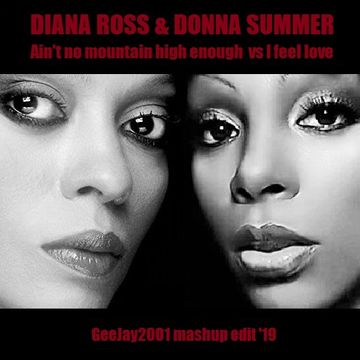 Diana Ross & Donna Summer - Ain't no mountain high enough vs I feel love - GeeJay2001 mashup edit '19