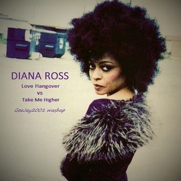 Diana Ross - Love Hangover vs Take Me Higher (GeeJay2001 mashup)