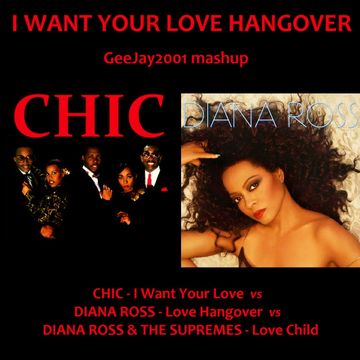 Chic & Diana Ross - I Want Your Love Hangover (GeeJay2001 mashup)