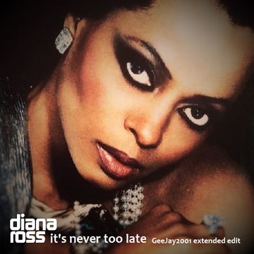 Diana Ross - It's Never Too Late - GeeJay2001 extended edit