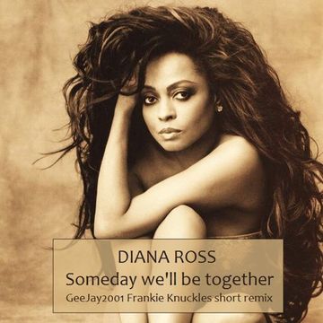 Diana Ross - Someday we'll be together - GeeJay2001 Frankie Knuckles short remix
