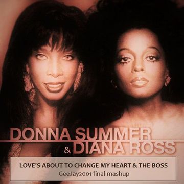 Donna Summer & Diana Ross - Love's about to change my heart & The boss - GeeJay2001 final mashup