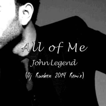 John Legend   All Of Me (Dj Runken 2014 Extended Mix)