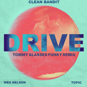 Clean Bandit & Topic - Drive (Tommy Glasses Funky Remix)
