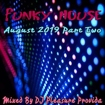 Pleasure Provida - Funky House Aug 2019 Part Two