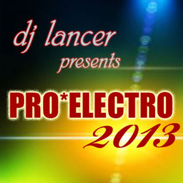 dj lancer presents PRO•ELECTRO 2013¸¸.•¨•♫♪