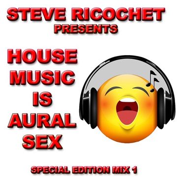 Steve Ricochet   House Music Is Aural Sex Special Edition Mix 1