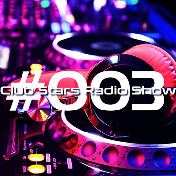 Club Stars Radio Show 003 (mixed by Dekkzz & Dj Tech)