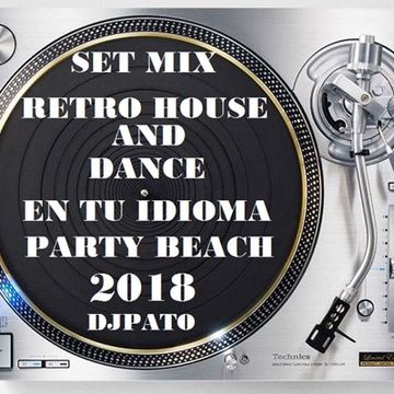 SET MIX RETRO HOUSE AND DANCE EN TU IDIOMA DJPATO VIP  PLAYASO 2018