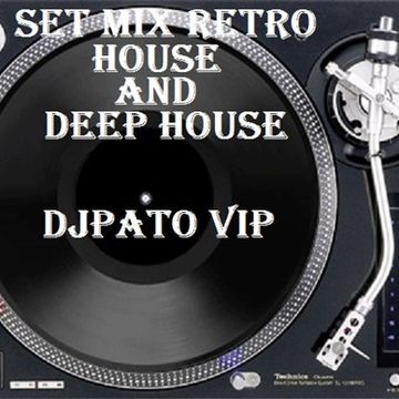 SET MIX RETRO HOUSE AND DEEP HOUSE DJPATO VIP