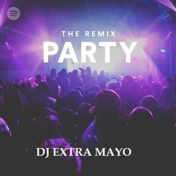 THE REMIX PARTY BY DJ EXTRA MAYO