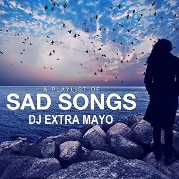 A PLAYLIST OF SAD SONGS