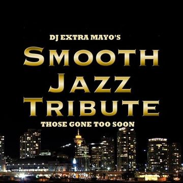 SMOOTH JAZZ TRIBUTE those gone too soon....