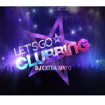 LET'S GO CLUBBING WITH DJ EXTRA MAYO