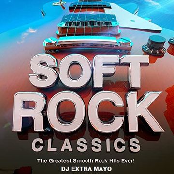 SOFT ROCK CLASSICS THE GREATEST SMOOTH ROCK HITS EVER!