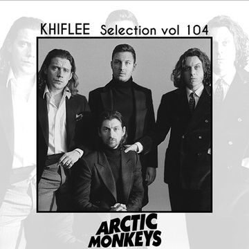 Khiflee - Selection vol 104 - Arctic Monkeys