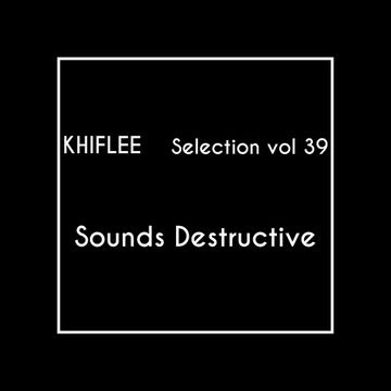 Khiflee - Selection vol 39 - Sounds Destructive