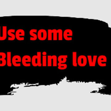 use some bleeding love