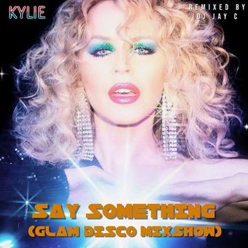 Kylie - Say Something (Glam Disco Mixshow) **re-upload**