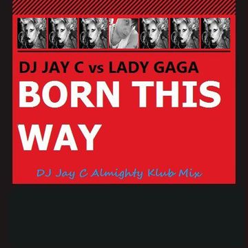 DJ Jay C vs Lady Gaga - Born This Way (DJ Jay C Almighty Klub Mix )