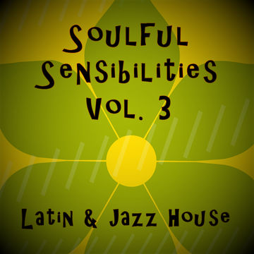 Soulful Sensibilities Vol. 3 - Latin & Jazz House