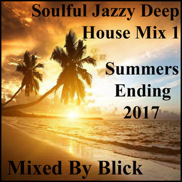 Mixed By Blick - Soulful Jazzy Deep House Mix 1   Summers Ending   2017