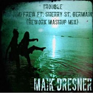 Trouble - Jimi Frew ft. Sherry St. Germain (Maik Dresner ReWork Mashup Mix) 