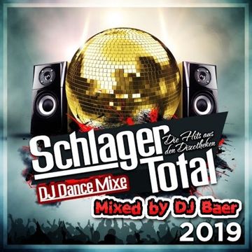 Schlager Total -  Die Hits aus den Discotheken 2019  (DJ Dance Mixe Mixed by DJ Baer)