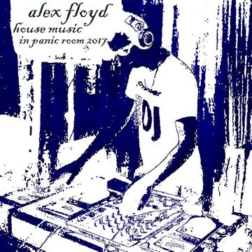 Alex Floyd - House Music In Panic Room 2017 | MINIMAL HOUSE MIX |