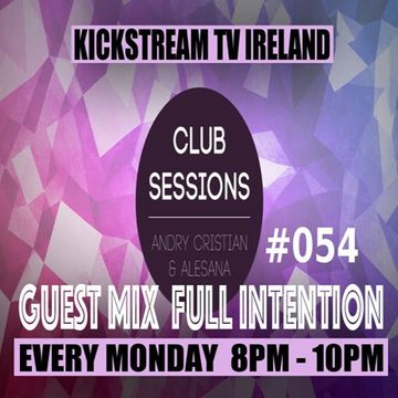 Andry Cristian & Alesana -Club Sessions 054 - Guest Mix FULL INTENTION @ KickStream TV Ireland