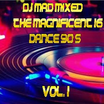 DJ Mad Mixed The Magnificent 16  Dance 90 s  Vol. 1