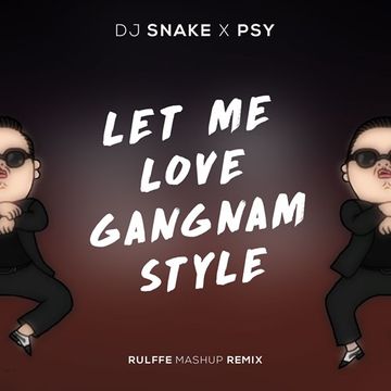 DJ Snake x PSY - Let Me Love Gangnam Style (Rulffe "Mashup" Remix)