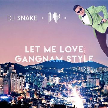 DJ Snake X Rulffe X PSY - Let Me Love Gangnam Style