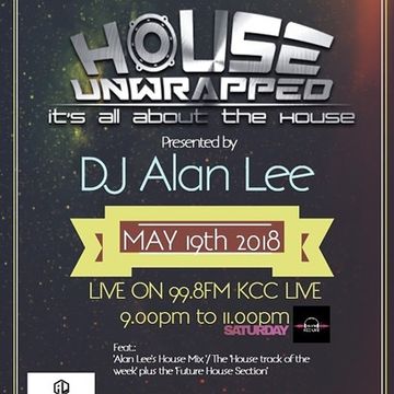 ALAN LEE PRESENTS HOUSE UNWRAPPED - LIVE ON 99.8fm KCC Live (19.05.18)