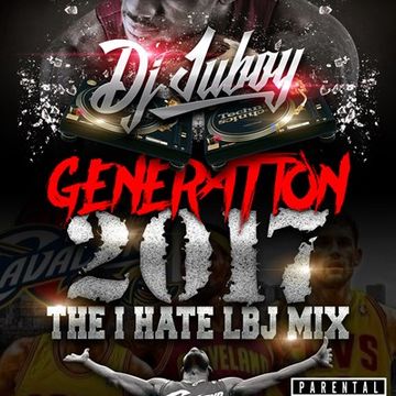 DJ Juboy - Generation 2017 The I Hate LBJ Mix (1-6-17)