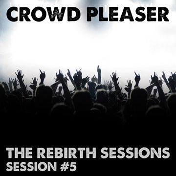 The Rebirth Sessions - Session 5  'Crowd Pleaser'