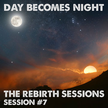 The Rebirth Sessions - Session 7 'Day Becomes Night'