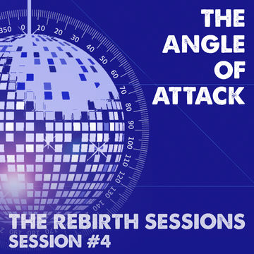 The Rebirth Sessions - Session 4 'The Angle Of Attack'