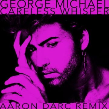 GEORGE MICHAEL / Careless Whisper (Aaron Darc Remix)