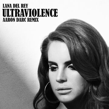 LANA DEL REY / Ultraviolence (Aaron Darc Remix)