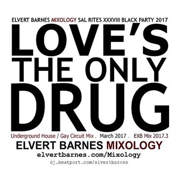 LOVE'S THE ONLY DRUG Underground House (SAINT RITES XXXVIII BLACK PARTY) March 2017 Mix